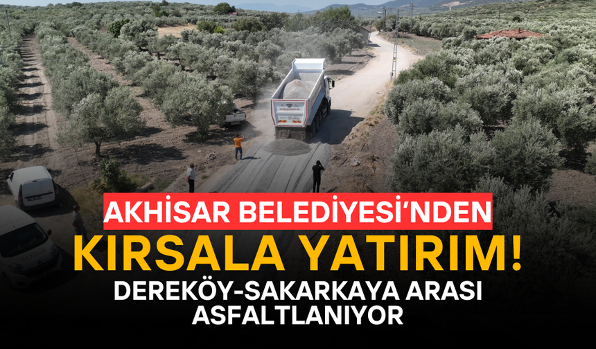 Akhisar Belediyesi’nden Kırsala Yatırım: Dereköy ve Sakarkaya Yolunda Asfalt Çalışmaları Başladı