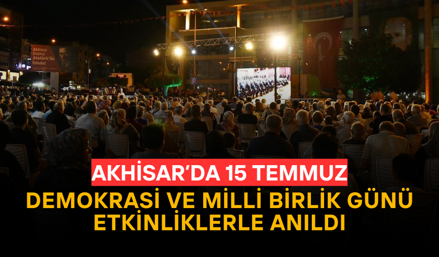 Akhisar’da 15 Temmuz Demokrasi ve Millî Birlik Günü Anıldı