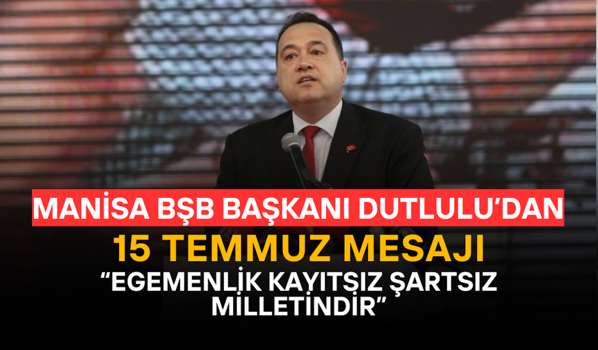 Başkan Dutlulu’dan 15 Temmuz Mesajı: “Egemenlik, kayıtsız şartsız milletindir”