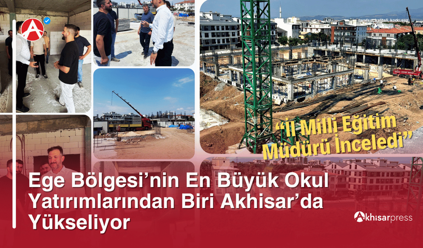 Ege Bölgesi’nin En Büyük Okul Yatırımlarından Biri Akhisar’da Yükseliyor