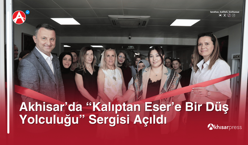 Akhisar’da “Kalıptan Eser’e Bir Düş Yolculuğu” Sergisi Açıldı