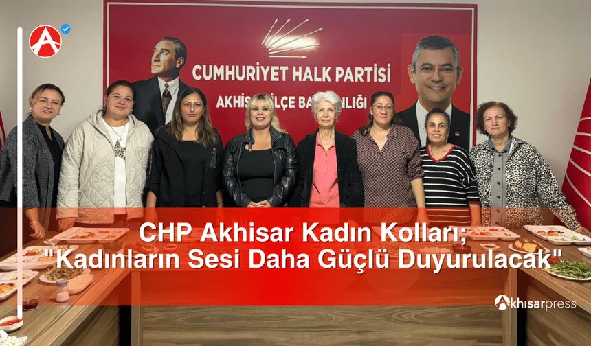 CHP Akhisar Kadın Kolları; "Kadınların Sesi Daha Güçlü Duyurulacak"