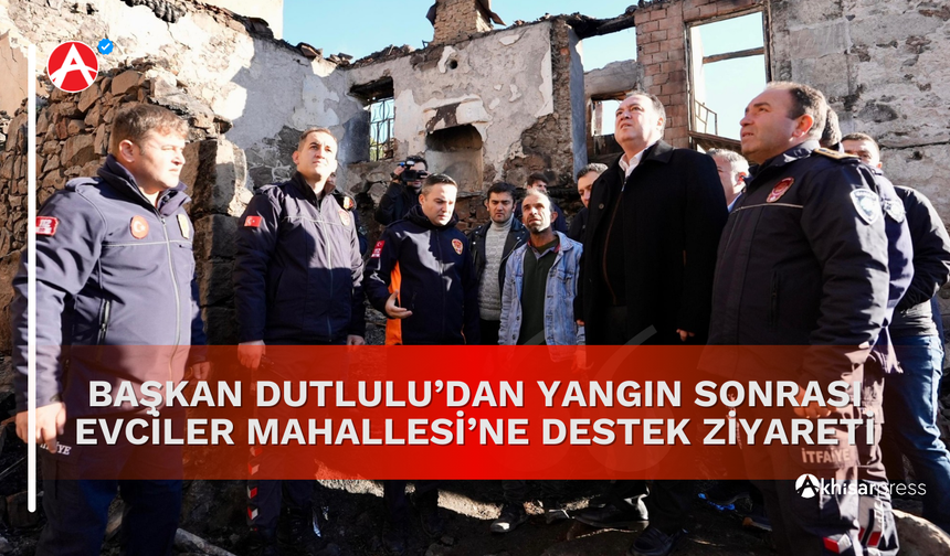 Başkan Dutlulu’dan Yangın Sonrası Evciler Mahallesi’ne Destek Ziyareti