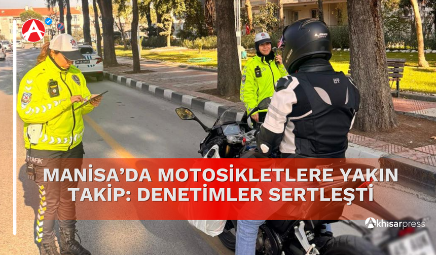 Manisa’da Motosikletlere Yakın Takip: Denetimler Sertleşti