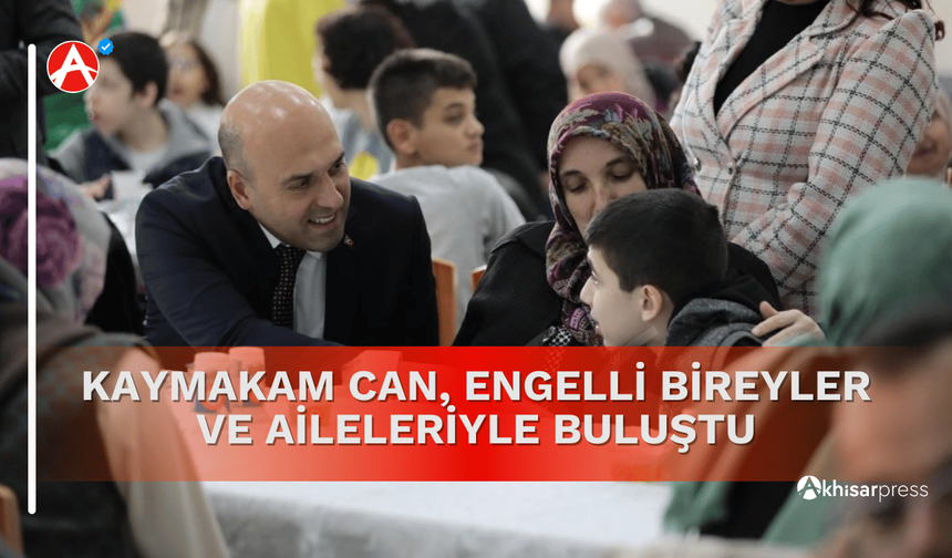 Kaymakam Can, Engelli Bireyler ve Aileleriyle Buluştu