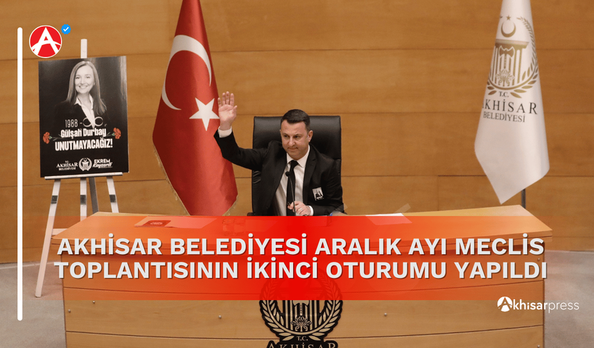 Akhisar Belediyesi Aralık Ayı Meclis Toplantısının İkinci Oturumu Yapıldı