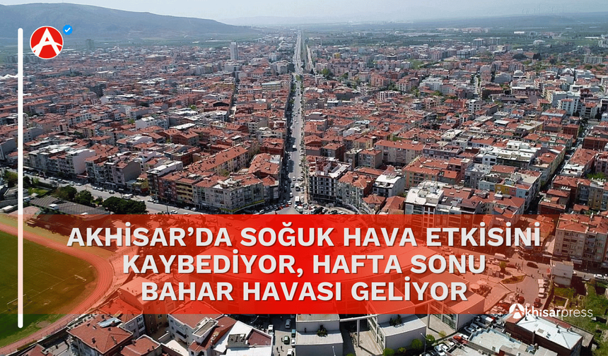 Akhisar’da Soğuk Hava Etkisini Kaybediyor, Hafta Sonu Bahar Havası Geliyor