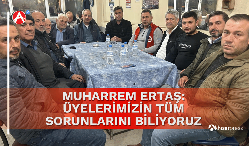 Muharrem Ertaş: Üyelerimizin Tüm Sorunlarını Biliyoruz