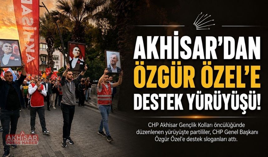 CHP Akhisar’dan Özgür Özel’e Destek Yürüyüşü