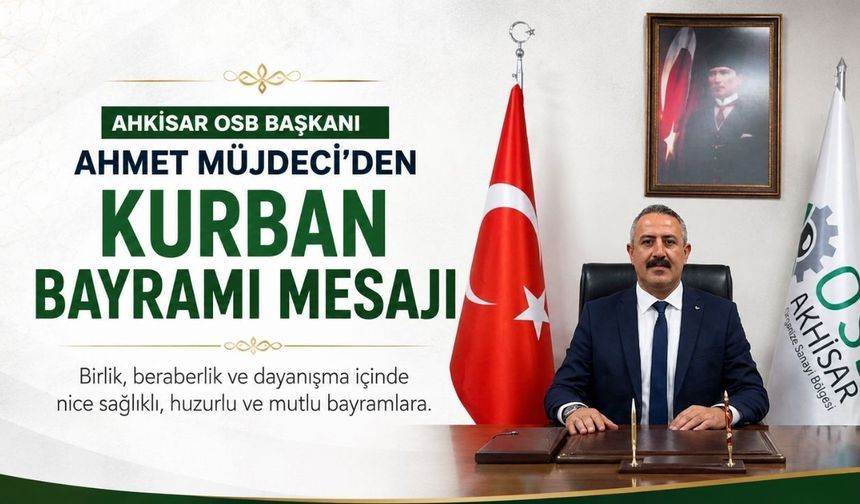 Akhisar OSB Başkanı Ahmet Müjdeci’den Kurban Bayramı Mesajı