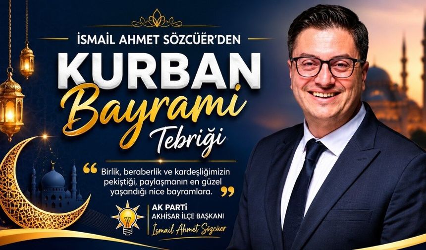 AK Parti Akhisar İlçe Başkanı İsmail Ahmet Sözcüer’den Kurban Bayramı Mesajı