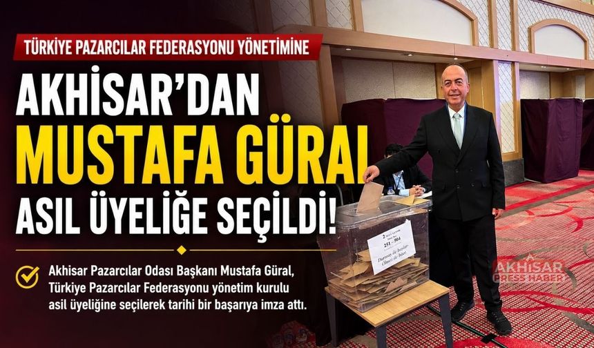 Türkiye Pazarcılar Federasyonu Yönetimine Akhisar’dan Mustafa Güral Seçildi