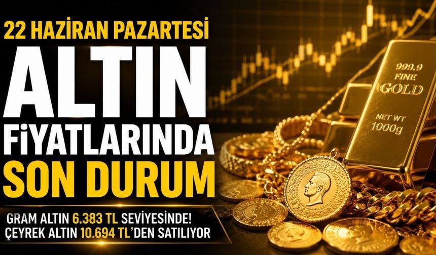 22 Haziran Pazartesi Altın Fiyatlarında Son Durum