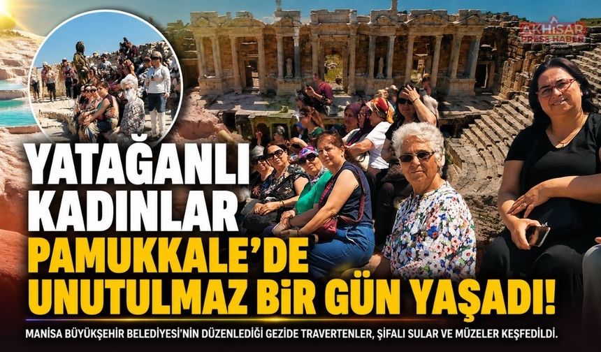 Yatağanlı Kadınlar Pamukkale Gezisinde Unutulmaz Bir Gün Yaşadı