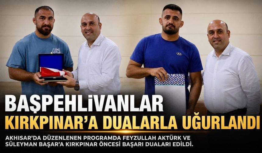 Başpehlivanlar Akhisar’dan dualarla Kırkpınar’a uğurlandı