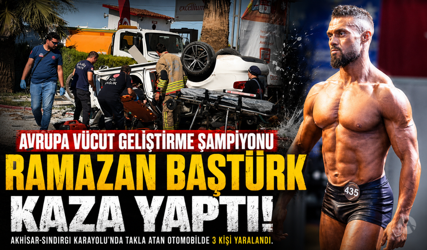 Vücut Geliştirme Şampiyonu Ramazan Baştürk Kaza Geçirdi