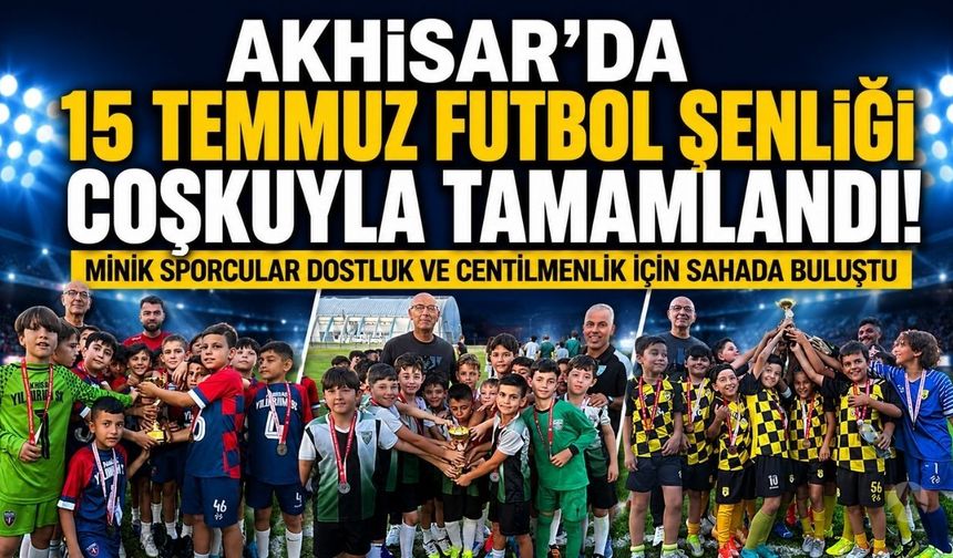 15 Temmuz Futbol Şenliği Akhisar'da coşkuyla tamamlandı