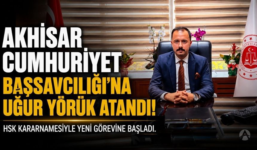 Akhisar Cumhuriyet Başsavcılığı görevine Uğur Yörük atandı
