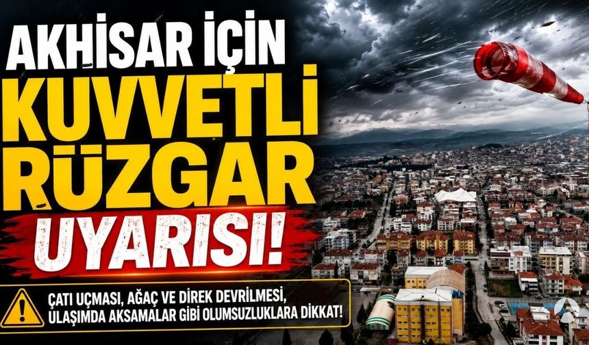 Meteoroloji'den Akhisar'a Kuvvetli Rüzgar Uyarısı!