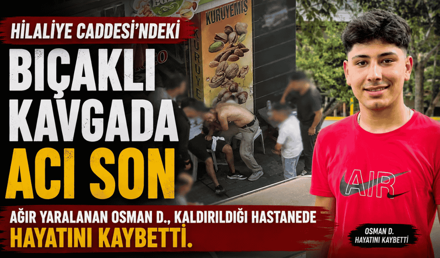 Hilaliye Caddesi’ndeki Bıçaklı Kavgada Acı Son: Genç Yaşamını Yitirdi