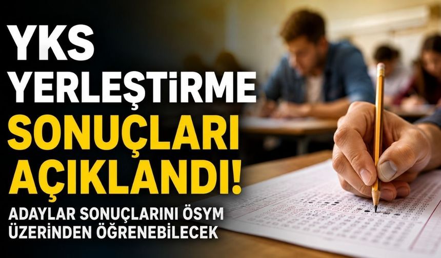 YKS YERLEŞTİRME SONUÇLARI AÇIKLANDI