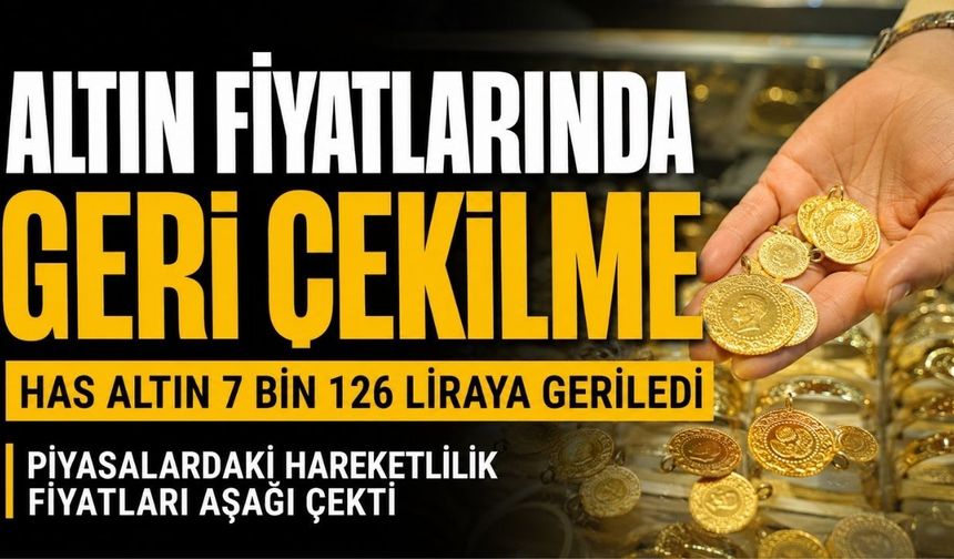 Altın Fiyatlarında Geri Çekilme: Has Altın 7 Bin 126 Liraya Geriledi