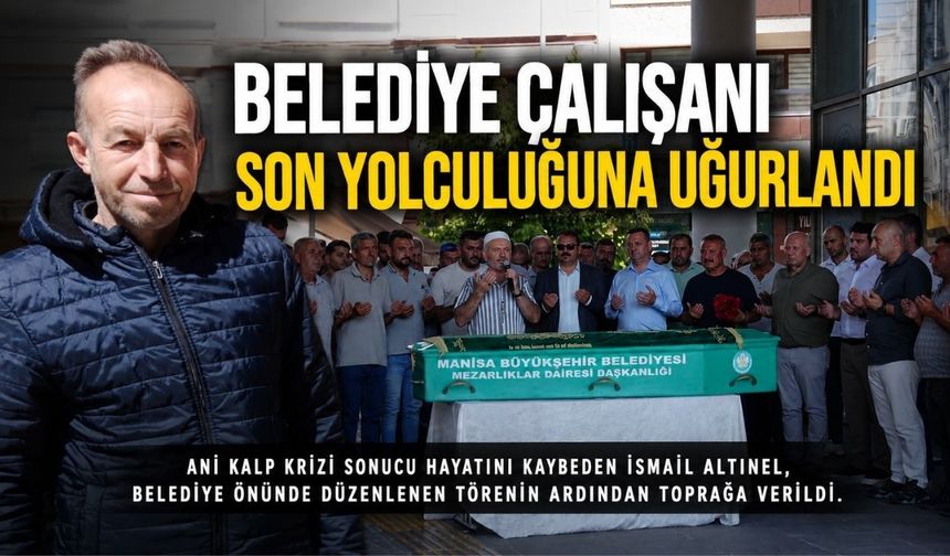 Akhisar Belediyesi Çalışanı İsmail Altınel Son Yolculuğuna Uğurlandı