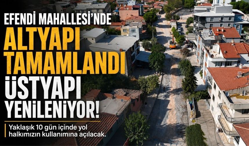 Efendi Mahallesi’nde Altyapı Tamamlandı, Üstyapı Yenileme Çalışmaları Başladı