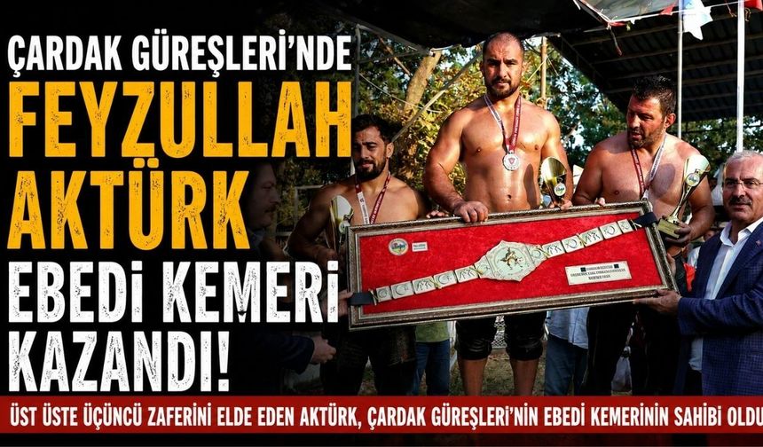 Çardak Güreşleri’nde Feyzullah Aktürk Ebedi Kemerin Sahibi Oldu