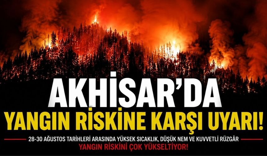Akhisar’da Yüksek Yangın Riski Uyarısı: 28-30 Ağustos’a Dikkat!
