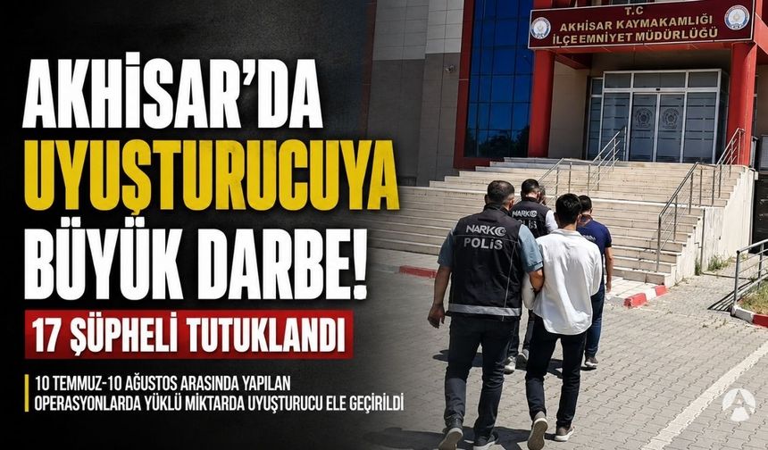 Akhisar’da Uyuşturucuya Büyük Darbe: 17 Şüpheli Tutuklandı