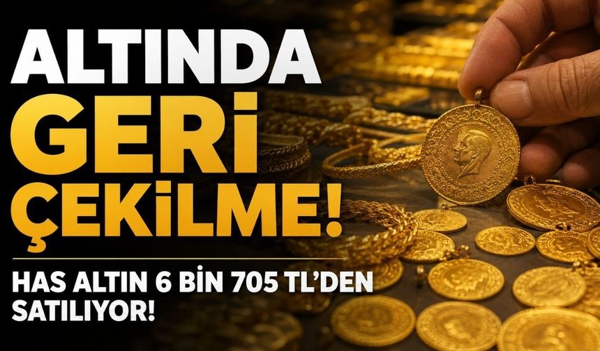 Altın Fiyatlarında Geri Çekilme: Has Altın 6 Bin 705 TL’den Satılıyor