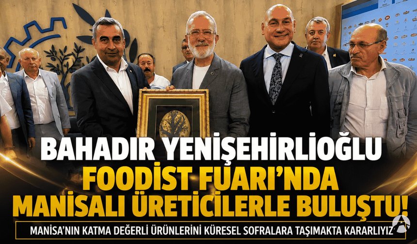 Bahadır Yenişehirlioğlu, FOODIST Fuarı’nda Manisalı Üreticilerle Buluştu