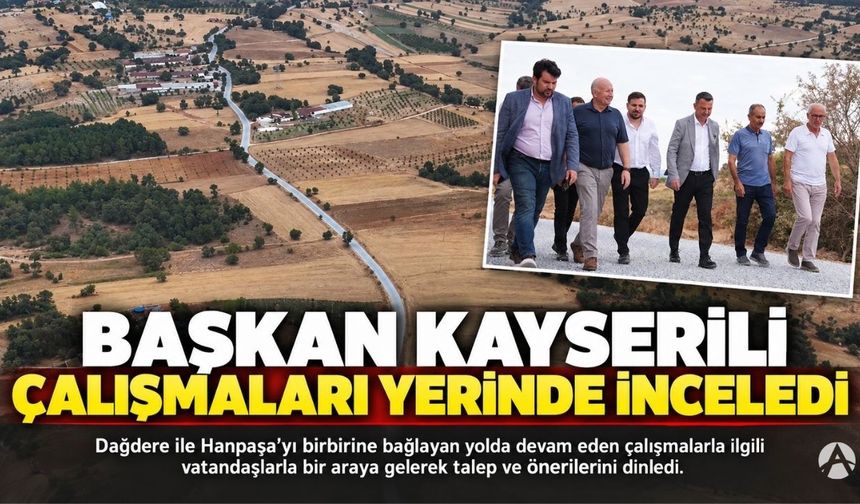 Başkan Kayserili, Dağdere-Hanpaşa Yolundaki Çalışmaları Yerinde İnceledi
