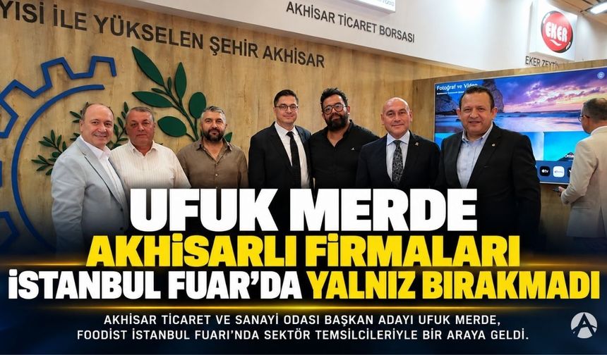 Ufuk Merde, Foodist İstanbul’da Akhisarlı Firmaları Yalnız Bırakmadı