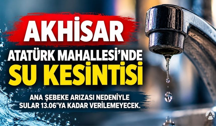 Akhisar’da Su Kesintisi: Atatürk Mahallesi İçin Saat Verildi