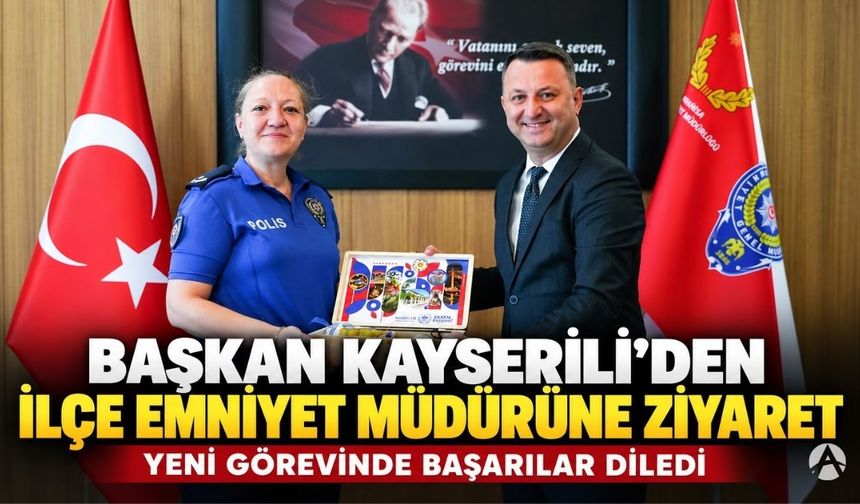 Başkan Kayserili’den İlçe Emniyet Müdürü Esin Özcan’a Ziyaret