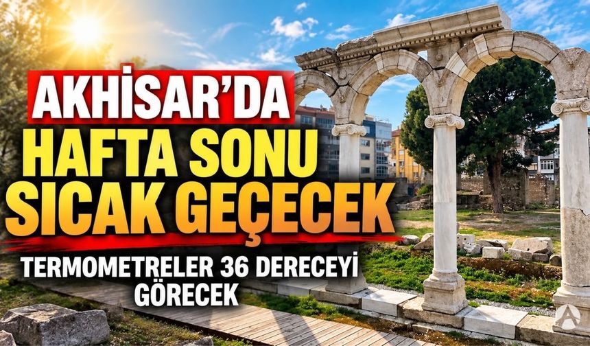 Akhisar’da Hafta Sonu Sıcak Geçecek: Termometreler 36 Dereceyi Görecek