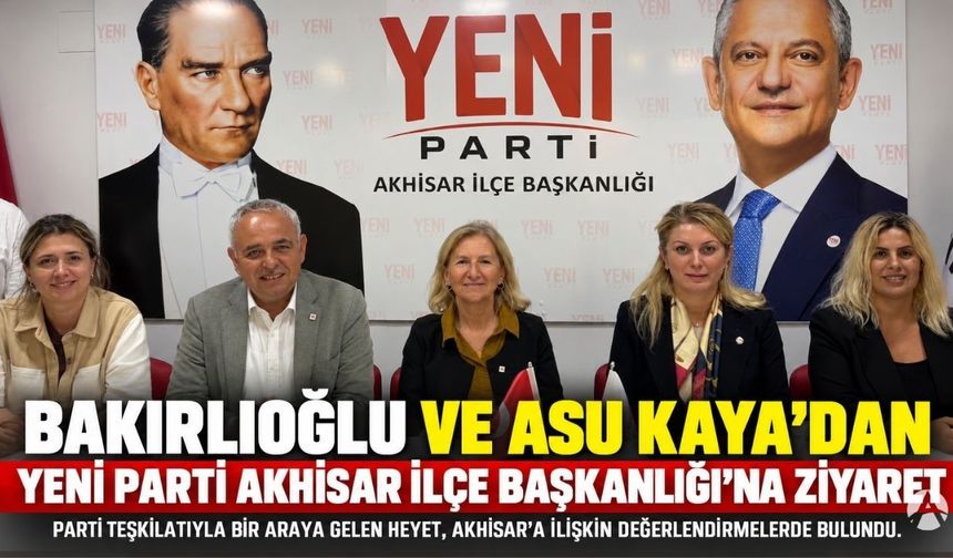 Bakırlıoğlu ve Asu Kaya’dan Yeni Parti Akhisar İlçe Başkanlığı’na ziyaret