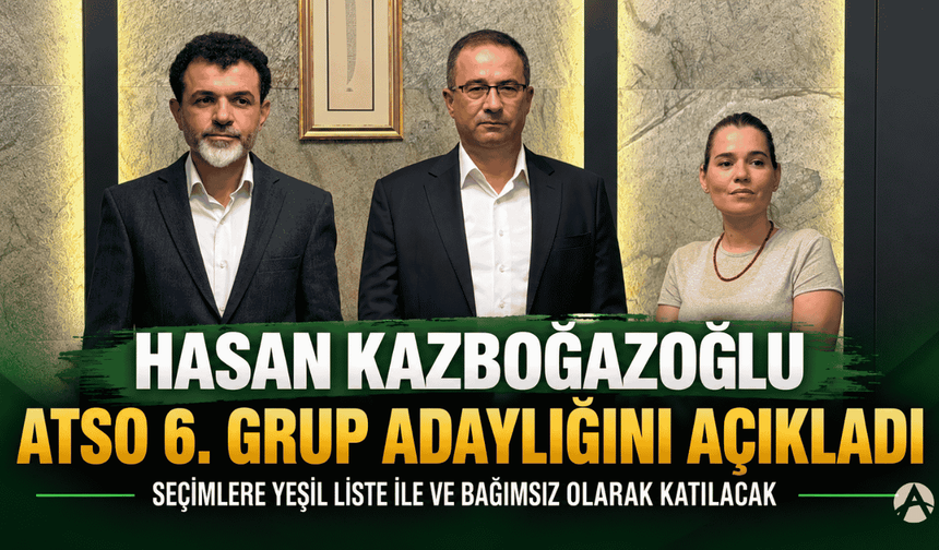 Hasan Kazboğazoğlu, ATSO 6. Grup Adaylığını Açıkladı