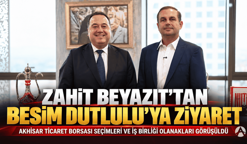 Zahit Beyazıt’tan Başkan Besim Dutlulu’ya Ziyaret