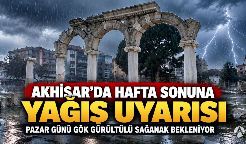 Akhisar’da hafta sonuna dikkat: Pazar günü gök gürültülü sağanak bekleniyor