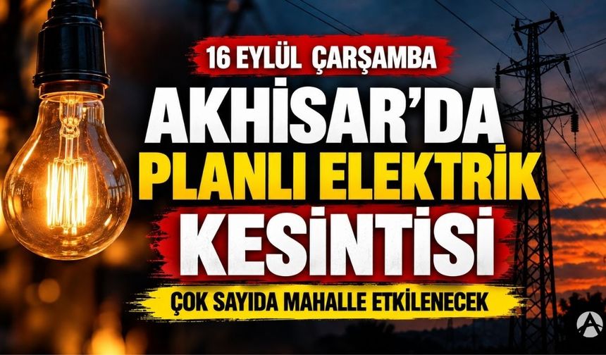 Akhisar’da 16 Eylül’de Planlı Elektrik Kesintisi: Çok Sayıda Mahalle Etkilenecek