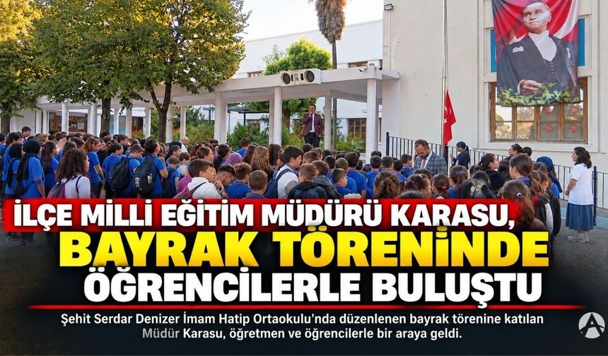 İlçe Milli Eğitim Müdürü Karasu, Bayrak Töreninde Öğrencilerle Buluştu
