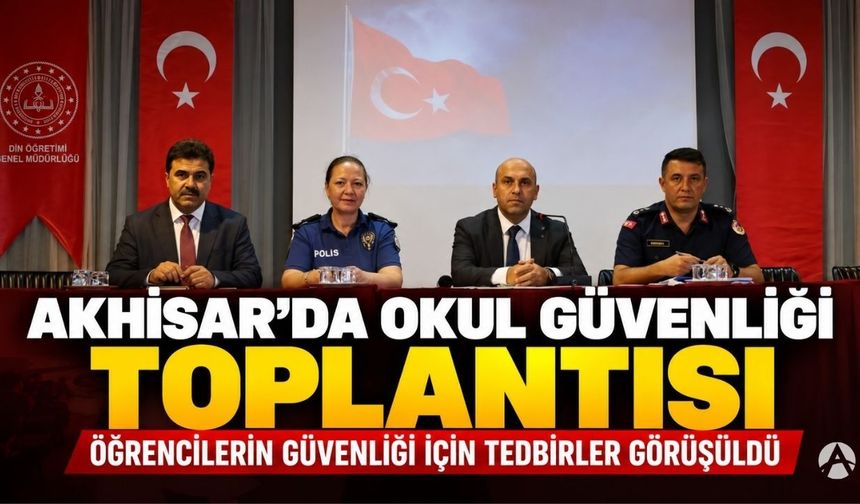 Akhisar’da Okul Güvenliği Toplantısı: Öğrencilerin Güvenliği İçin Tedbirler Görüşüldü