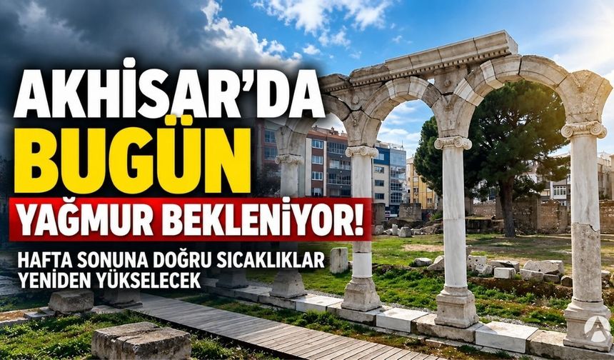 Akhisar’da Bugün Yağmur Bekleniyor! Hafta Sonu Sıcaklık 32 Dereceye Çıkacak