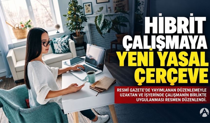 Uzaktan Çalışmada Yeni Dönem: Hibrit Model Artık Mevzuatta
