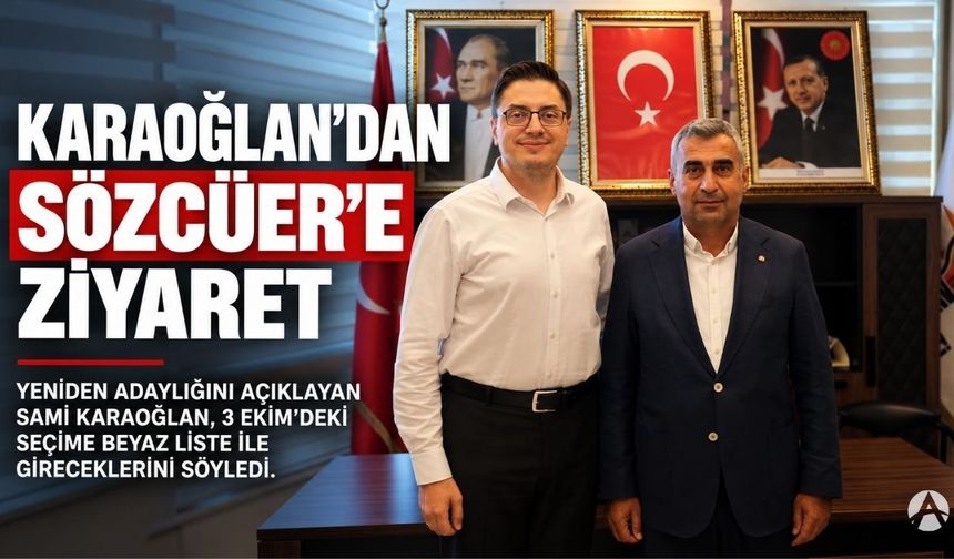 Karaoğlan’dan Sözcüer’e Ziyaret: “Seçime Beyaz Liste ile Giriyoruz”