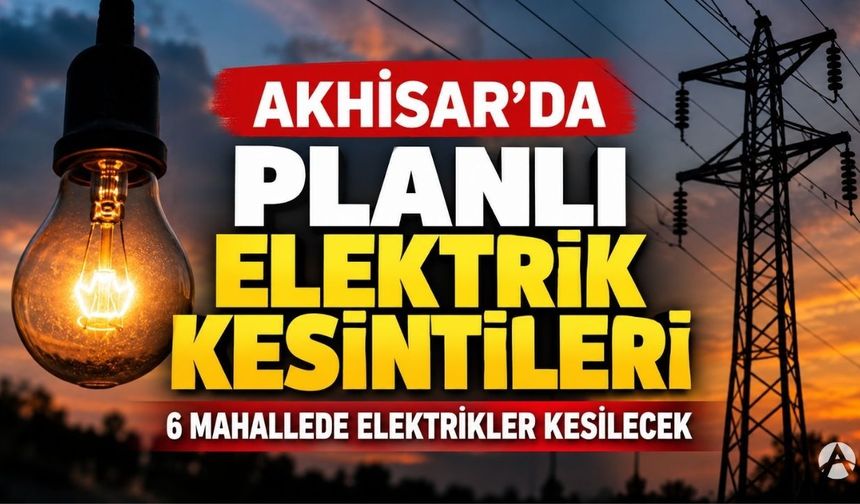 Akhisar’da 19 Eylül’de Planlı Elektrik Kesintileri: 6 Mahalle Etkilenecek