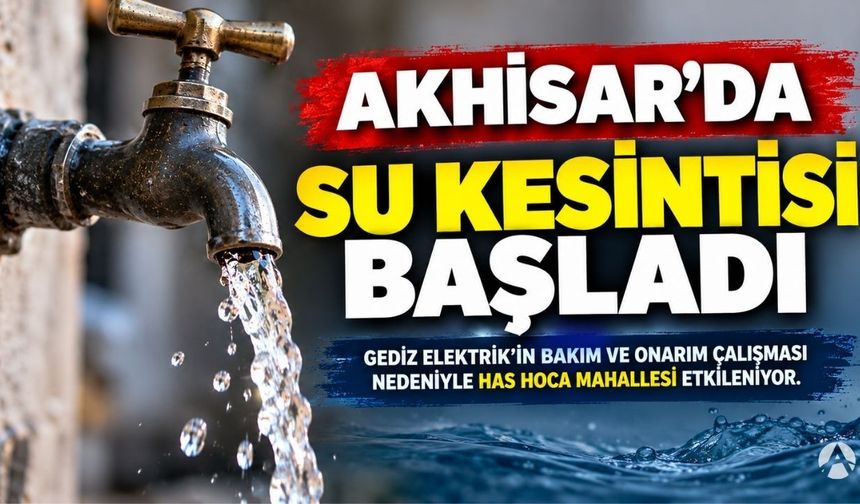 Akhisar’da 2 Saatlik Su Kesintisi: Has Hoca Etkilenecek